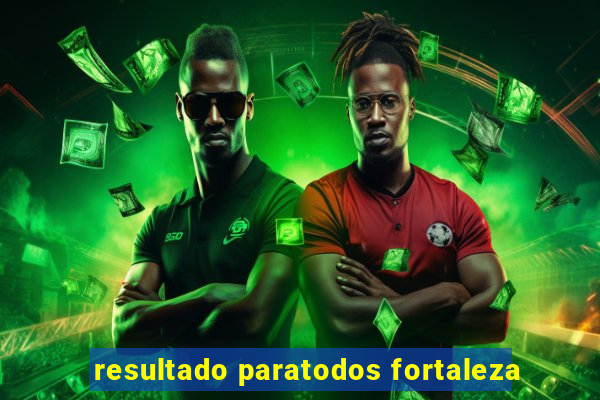 resultado paratodos fortaleza
